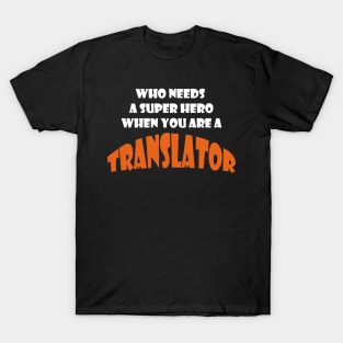 Whi need a super hero when you are a Translator T-shirts T-Shirt